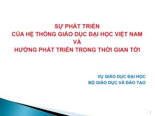 SỰ PHÁT TRIỂN CỦA HỆ THỐNG GIÁO DỤC ĐẠI HỌC VIỆT NAM VÀ HƯỚNG PHÁT TRIỂN TRONG THỜI GIAN TỚI