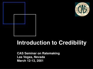 Introduction to Credibility CAS Seminar on Ratemaking Las Vegas, Nevada March 12-13, 2001