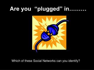 Are you “plugged” in………