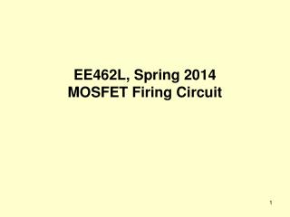 EE462L, Spring 2014 MOSFET Firing Circuit