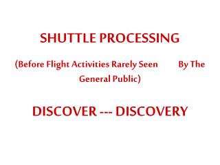 SHUTTLE PROCESSING (Before Flight Activities Rarely Seen By The General Public)