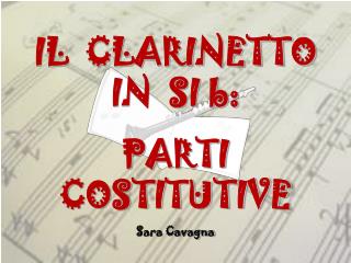 IL CLARINETTO IN SI b: PARTI COSTITUTIVE Sara Cavagna