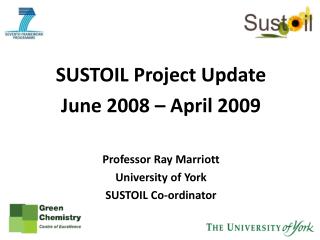 SUSTOIL Project Update June 2008 – April 2009 Professor Ray Marriott University of York