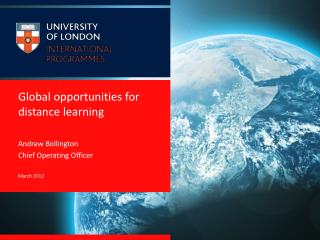 Global opportunities for distance learning Andrew Bollington Chief Operating Officer March 2012
