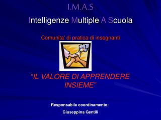 I.M.A.S I ntelligenze M ultiple A S cuola Comunita’ di pratica di insegnanti