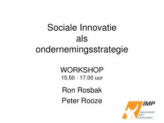 Sociale Innovatie als ondernemingsstrategie WORKSHOP 15.50 - 17.00 uur