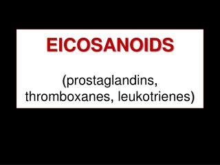 EICOSANOIDS ( prostaglandins , thromboxanes , leukotrienes )
