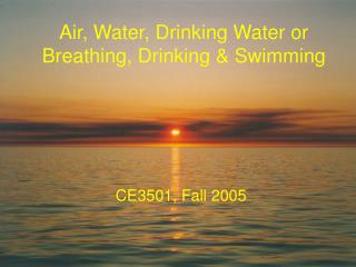 Air, Water, Drinking Water or Breathing, Drinking &amp; Swimming