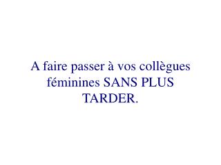 A faire passer à vos collègues féminines SANS PLUS TARDER.