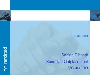 6 juni 2003 Sabine D’hoedt Randstad Outplacement VG 460/BO