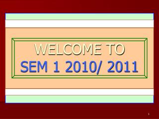 WELCOME TO SEM 1 2010/ 2011