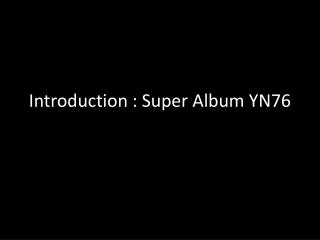 Introduction : Super Album YN76