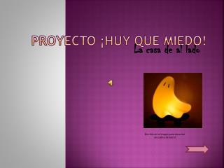 Proyecto ¡Huy que miedo!