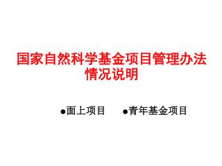 国家自然科学基金项目管理办法情况说明 ● 面上项目 ● 青年基金项目