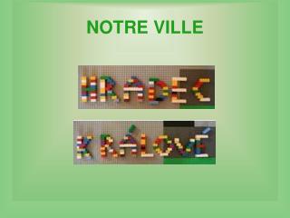 NOTRE VILLE