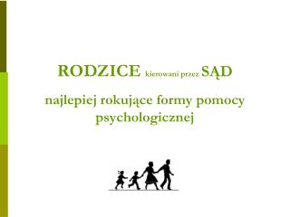 RODZICE kierowani przez SĄD najlepiej rokujące formy pomocy psychologicznej