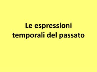 Le espressioni temporali del passato