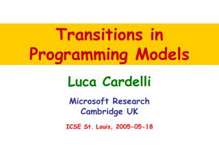 Luca Cardelli Microsoft Research Cambridge UK ICSE St. Louis, 2005-05-18