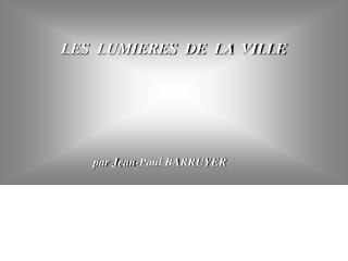 LES LUMIERES DE LA VILLE par Jean-Paul BARRUYER