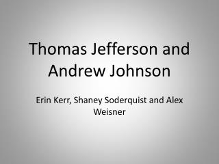 Thomas Jefferson and Andrew Johnson