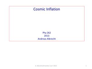 Cosmic Inflation Phy 262 2013 Andreas Albrecht