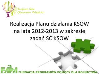 Realizacja Planu działania KSOW na lata 2012-2013 w zakresie zadań SC KSOW