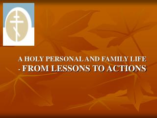 A HOLY PERSONAL AND FAMILY LIFE - FROM LESSONS TO ACTIONS