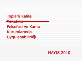 Toplam Kalite Yönetimi Felsefesi ve Kamu Kurumlarında Uygulanabilirliği 					MAYIS 2010
