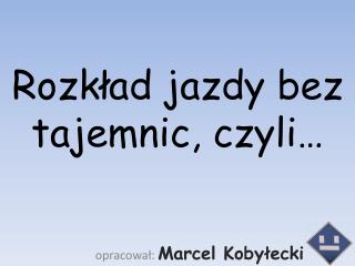 Rozkład jazdy bez tajemnic, czyli…