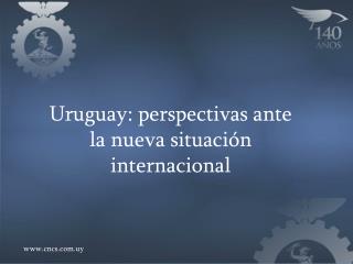 Uruguay: perspectivas ante la nueva situación internacional