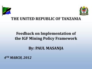 THE UNITED REPUBLIC OF TANZANIA Feedback on Implementation of the IGF Mining Policy Framework