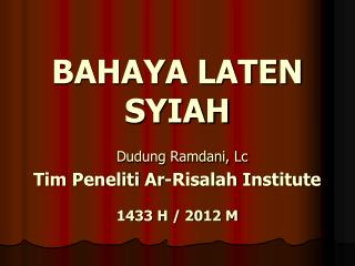 BAHAYA LATEN SYIAH Dudung Ramdani, Lc Tim Peneliti Ar-Risalah Institute 1433 H / 2012 M