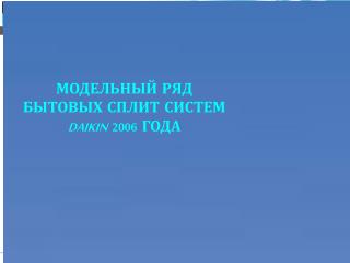 МОДЕЛЬНЫЙ РЯД БЫТОВЫХ СПЛИТ СИСТЕМ DAIKIN 2006 ГОДА