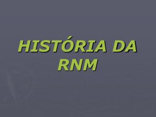 HISTÓRIA DA RNM