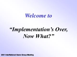Welcome to “Implementation’s Over, Now What?”