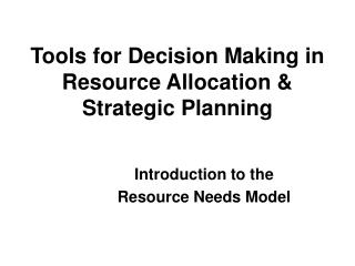 Tools for Decision Making in Resource Allocation &amp; Strategic Planning