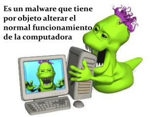 Es un malware que tiene por objeto alterar el normal funcionamiento de la computadora