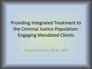 Providing Integrated Treatment to the Criminal Justice Population: Engaging Mandated Clients