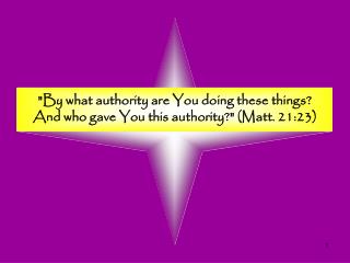 &quot;By what authority are You doing these things? And who gave You this authority?&quot; (Matt. 21:23)