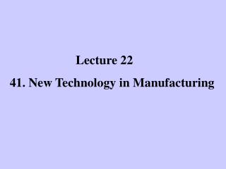 Lecture 22 41. New Technology in Manufacturing