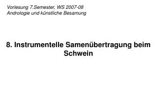 Vorlesung 7.Semester, WS 2007-08 Andrologie und künstliche Besamung