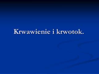 Krwawienie i krwotok.