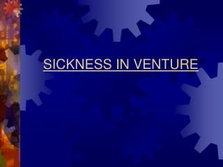 SICKNESS IN VENTURE