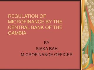 REGULATION OF MICROFINANCE BY THE CENTRAL BANK OF THE GAMBIA