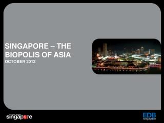 Singapore – the biopolis of asia octoBER 2012