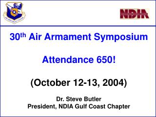 30 th Air Armament Symposium Attendance 650! (October 12-13, 2004) Dr. Steve Butler