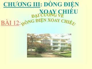 CHƯƠNG III : DÒNG ĐIỆN 				XOAY CHIỀU BÀI 12 :