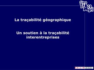 La traçabilité géographique Un soutien à la traçabilité interentreprises