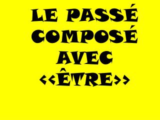 LE PASSÉ COMPOSÉ AVEC ‹‹ÊTRE››