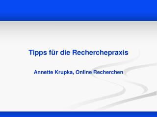 Tipps für die Recherchepraxis Annette Krupka, Online Recherchen